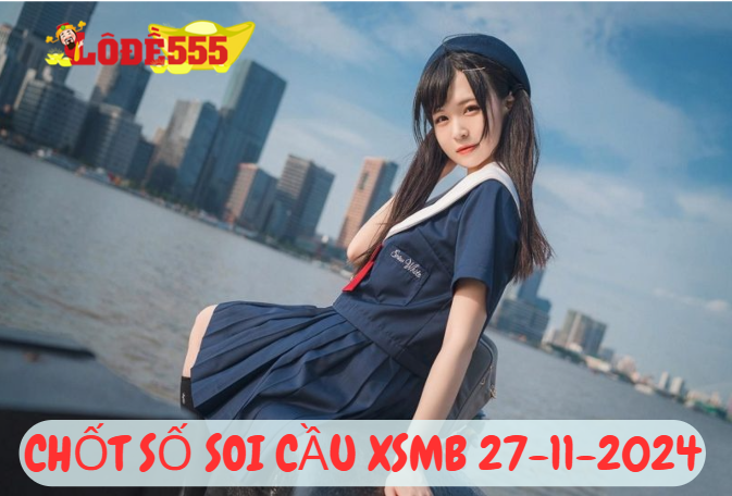  Soi Cầu XSMB 27-11-2024 | Dự Đoán Kết Quả Xổ Số Miền Bắc